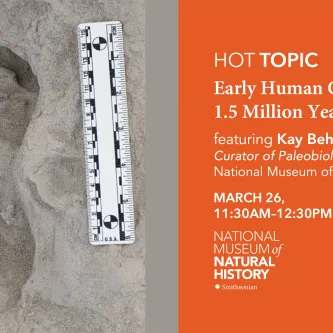 Human footprint in gray rock with a ruler next to it. Text to the right reads, "HOT Topic, Early Human Coexistence 1.5 Million Years Ago, featuring Kay Behrensmeyer, Curator of Paleobiology, Smithsonian National Museum of Natural History, March 26."